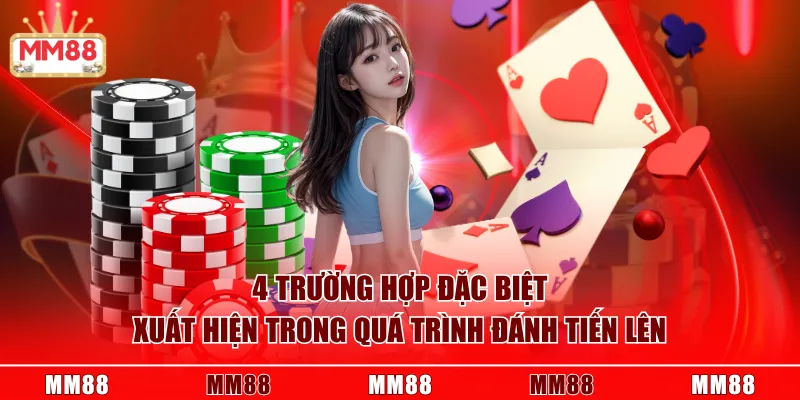 4 trường hợp đặc biệt xuất hiện trong quá trình đánh Tiến Lên