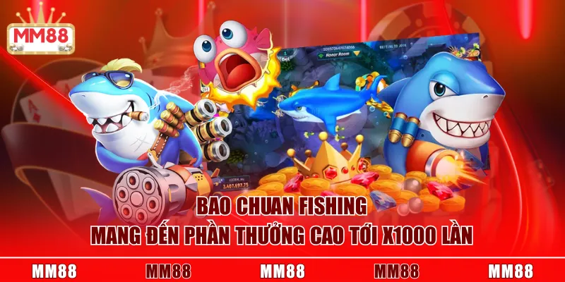 Bao Chuan Fishing mang đến phần thưởng cao tới x1000 lần