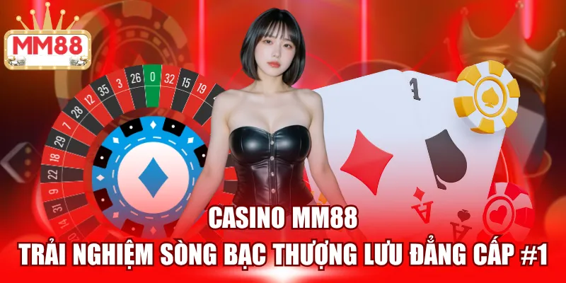 Casino MM88 - Sòng bài trực tuyến thượng lưu tại châu Á
