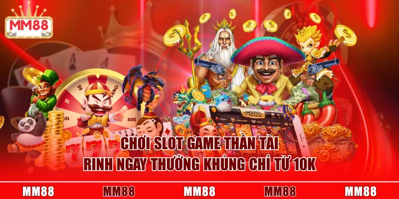 Chơi Slot game Thần Tài rinh ngay thưởng khủng chỉ từ 10K