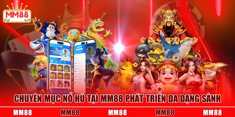 Chuyên mục nổ hũ tại MM88 phát triển đa dạng sảnh