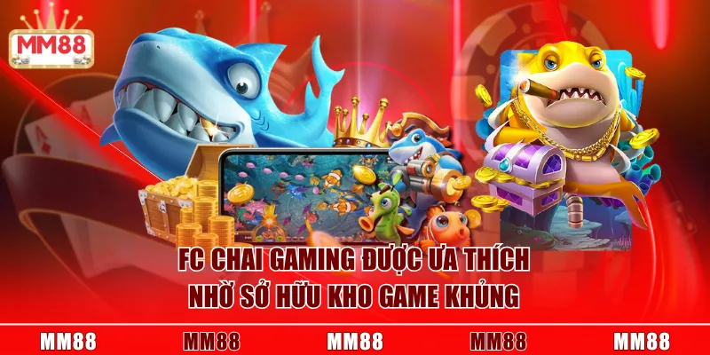 FC Chai Gaming được ưa thích nhờ sở hữu kho game khủng