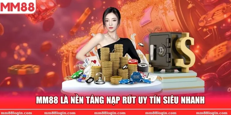 Thương hiệu MM88 cam kết luôn là nhà cái uy tín nhất trong giao dịch nạp rút