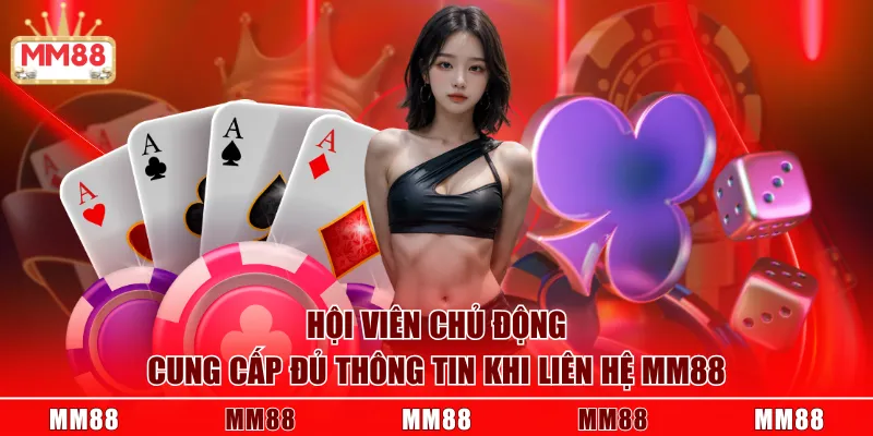 Hội viên chủ động cung cấp đủ thông tin khi liên hệ MM88