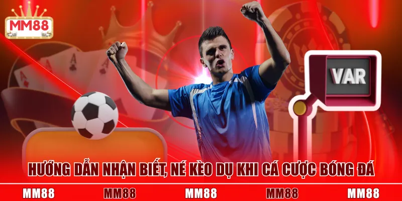 Hướng dẫn nhận biết, né kèo dụ khi cá cược bóng đá