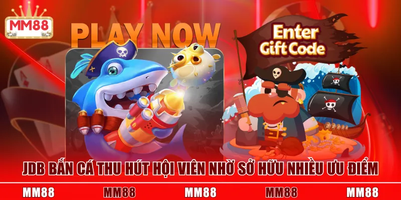 JDB Bắn Cá thu hút hội viên nhờ sở hữu nhiều ưu điểm