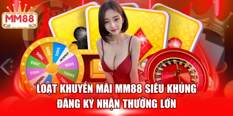 Loạt khuyết mãi MM88 cập nhật mới 2025