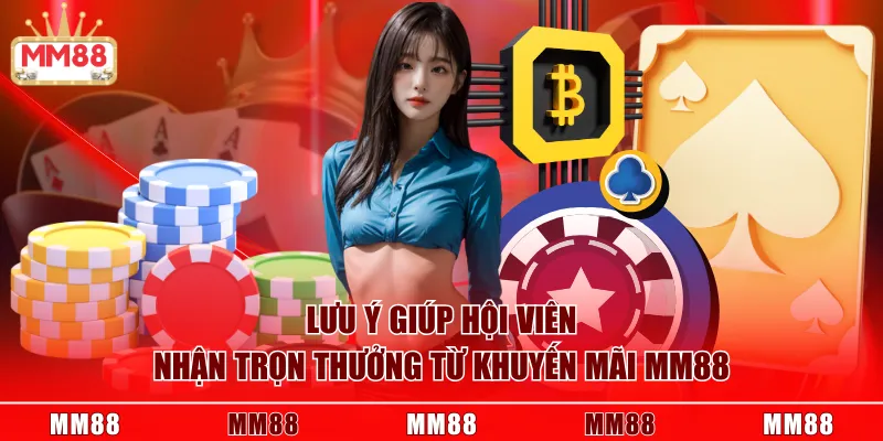 Lưu ý giúp hội viên nhận trọn thưởng từ khuyến mãi MM88