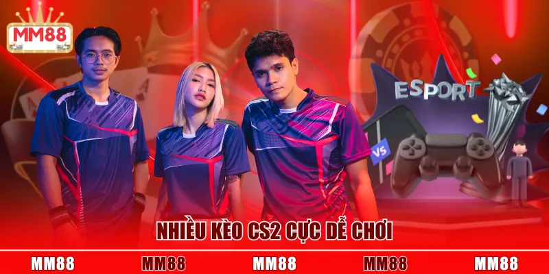Nhiều kèo CS2 cực dễ chơi