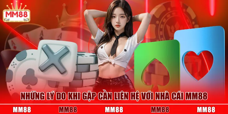 Những lý do khi gặp cần liên hệ với nhà cái MM88