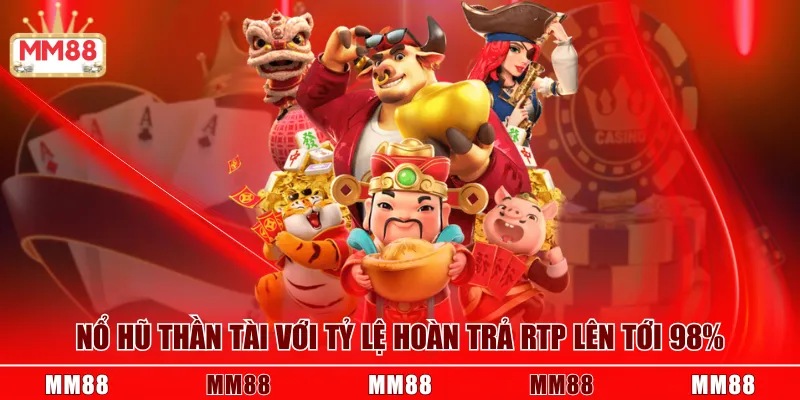 Nổ Hũ Thần Tài MM88 với tỷ lệ hoàn trả RTP lên tới 98%