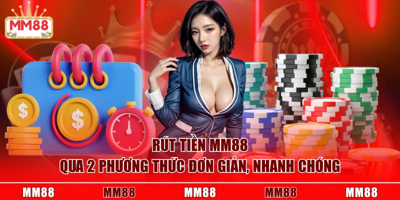 Rút tiền MM88 qua 2 phương thức đơn giản, nhanh chóng