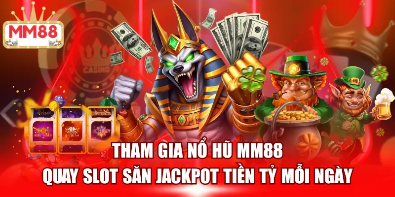 Nổ Hũ MM88 - Hiện thực hoá giấc mơ trúng tiền tỷ