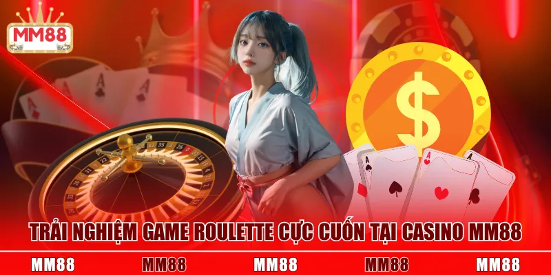 Trải nghiệm game Roulette cực cuốn tại Casino MM88